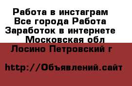 Работа в инстаграм - Все города Работа » Заработок в интернете   . Московская обл.,Лосино-Петровский г.